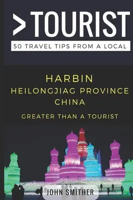 Viac ako turista - Harbin provincia Heilongjiag Čína: 50 cestovateľských tipov od miestnych - Greater Than a Tourist- Harbin Heilongjiag Province China: 50 Travel Tips from a Local