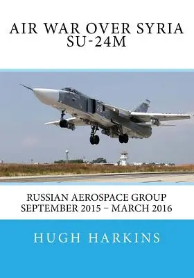 Vzdušná vojna nad Sýriou - Su-24M: ruská letecká skupina september 2015 - marec 2016 - Air War over Syria - Su-24M: Russian Aerospace Group September 2015 - March 2016