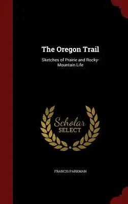 Oregonská cesta: Oregonská cesta (kniha) (Oregonská stopa) - The Oregon Trail: Sketches of Prairie and Rocky-Mountain Life