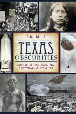 Texas Obscurities: Príbehy o zvláštnych, výnimočných a ohavných udalostiach - Texas Obscurities: Stories of the Peculiar, Exceptional & Nefarious