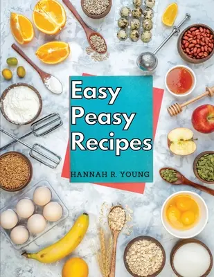 Jednoduché recepty: Chutné domáce recepty pre šťastný a zdravý život - Easy Peasy Recipes: Delicious Homemade Recipes for A Happy and Healthy Life