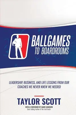 Od loptových hier po zasadacie miestnosti: a životné lekcie od našich trénerov, o ktorých sme ani netušili, že ich potrebujeme - Ballgames to Boardrooms: Leadership, Business, and Life Lessons From Our Coaches We Never Knew We Needed