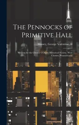 The Pennocks of Primitive Hall: The Pennocks of Primitive Hall (Pennocky z Primitive Hall): Vydanie knihy: Pennsylvánia: Pennsylvánia: Pennsylvánia: Pennsylvánia: Pennsylvánia: Pennsylvánia: Pennsylvánia - The Pennocks of Primitive Hall: Written for the Chester COunty Historical Society, West Chester, Pennsylvania