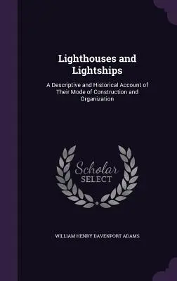 Majáky a svetelné lode: Svetlá a svetelné zdroje: opisný a historický opis ich konštrukcie a organizácie - Lighthouses and Lightships: A Descriptive and Historical Account of Their Mode of Construction and Organization
