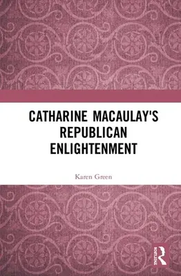 Republikánske osvietenstvo Catharine Macaulayovej - Catharine Macaulay's Republican Enlightenment