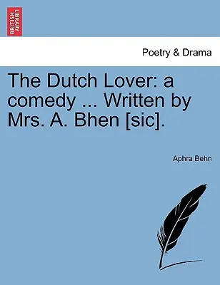 Holandský milenec: A Comedy ... Napísala pani A. Bhenová [Sic]. - The Dutch Lover: A Comedy ... Written by Mrs. A. Bhen [Sic].