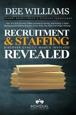 Odhalenie náboru a obsadzovania zamestnancov: Odhaľte, čo presne je spojené so založením a rozšírením vášho náborového a personálneho podniku. - Recruitment and Staffing Revealed: Discover Exactly What's Is Involved with Starting and Scaling Your Niche' Recruitment and Staffing Business