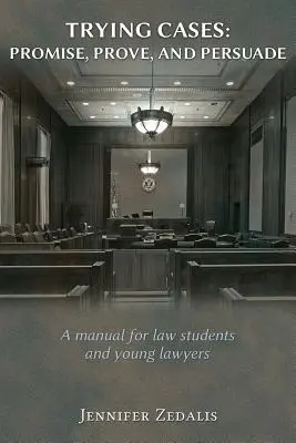 Prípady na skúšku: Sľubovať, dokazovať, presviedčať: Príručka pre študentov práva a mladých právnikov - Trying Cases: Promise, Prove, Persuade: A manual for law students and young lawyers
