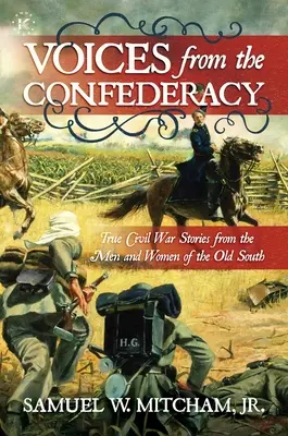 Hlasy z Konfederácie: Hlasy z Konfederácie: Pravdivé príbehy z občianskej vojny od mužov a žien starého Juhu - Voices from the Confederacy: True Civil War Stories from the Men and Women of the Old South