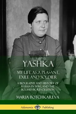 Jaška: Môj život roľníka, vyhnanca a vojaka; životopis a história Ruska počas 1. svetovej vojny a boľševickej revolúcie - Yashka: My Life as a Peasant, Exile and Soldier; A Biography and History of Russia in WW1, and the Bolshevik Revolution