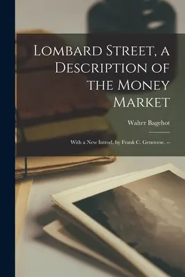 Lombard Street, opis peňažného trhu: Genovese. -- - Lombard Street, a Description of the Money Market: With a New Introd. by Frank C. Genovese. --