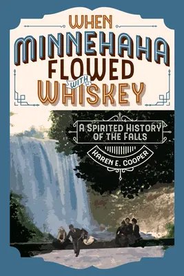 Keď Minnehaha pretekala whisky: A Spiritual History of the Falls (Duchovná história vodopádov) - When Minnehaha Flowed with Whiskey: A Spirited History of the Falls