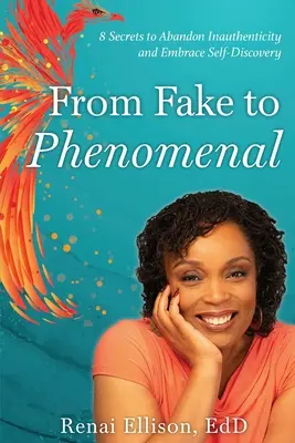 Od falošného k fenomenálnemu: 8 tajomstiev, ako sa vzdať neautentickosti a prijať sebaobjavovanie - From Fake to Phenomenal: 8 Secrets to Abandon Inauthenticity and Embrace Self-Discovery