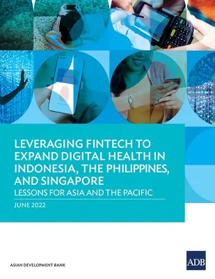 Využitie finančných technológií na rozšírenie digitálneho zdravia v Indonézii, na Filipínach a v Singapure: Poučenie pre Áziu a Tichomorie - Leveraging Fintech to Expand Digital Health in Indonesia, the Philippines, and Singapore: Lessons for Asia and the Pacific