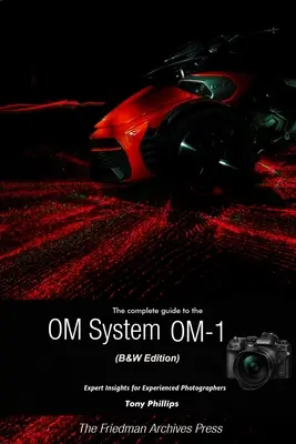 Kompletný sprievodca systémom OM OM-1 (čiernobiele vydanie) - The Complete Guide to the OM System OM-1 (B&W Edition)