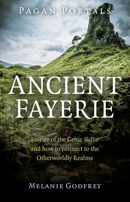 Pohanské portály - staroveká Fayerie: Príbehy keltských sidhe a ako sa spojiť s nadpozemskými ríšami - Pagan Portals - Ancient Fayerie: Stories of the Celtic Sidhe and How to Connect to the Otherworldly Realms