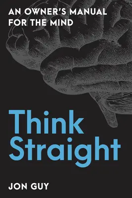 Myslite priamo: Príručka pre majiteľa mysle - Think Straight: An Owner's Manual for the Mind