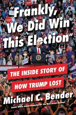 Úprimne povedané, tieto voľby sme vyhrali: Ako Trump prehral - Frankly, We Did Win This Election: The Inside Story of How Trump Lost