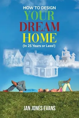 Ako si navrhnúť svoj vysnívaný domov (za 25 rokov alebo menej!) - HOW TO DESIGN YOUR DREAM HOME (In 25 Years or Less!)