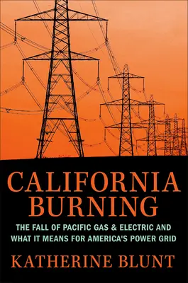 Horiaca Kalifornia: Pád spoločnosti Pacific Gas and Electric - a čo to znamená pre americkú elektrickú sieť - California Burning: The Fall of Pacific Gas and Electric--And What It Means for America's Power Grid