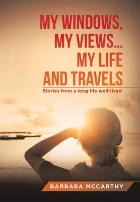 Moje okná, moje názory... Môj život a cesty: Príbehy z dlhého a dobre prežitého života - My Windows, My Views ... My Life and Travels: Stories from a Long Life Well-Lived