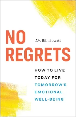 Bez výčitiek: Ako žiť dnes pre zajtrajšiu emocionálnu pohodu - No Regrets: How to Live Today for Tomorrow's Emotional Well-Being