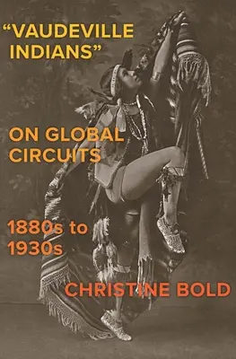 Vaudeville Indians on Global Circuits, 1880s-1930s