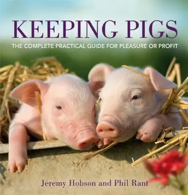 Chov ošípaných: Úplná praktická príručka pre potešenie alebo zisk - Keeping Pigs: The Complete Practical Guide for Pleasure or Profit