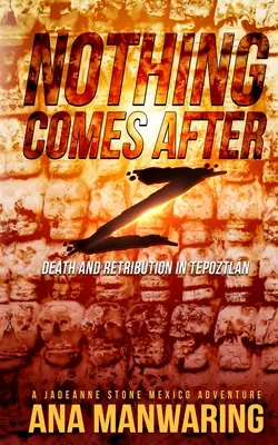 Nič neprichádza po Z: Smrť a odplata v Tepoztlne - Nothing Comes After Z: Death and Retribution in Tepoztln