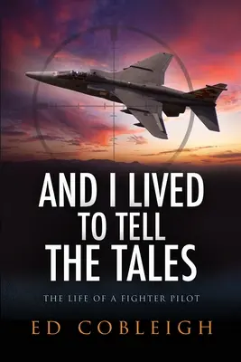 A prežil som, aby som o tom mohol rozprávať: Život pilota stíhačky - And I Lived to Tell the Tales: The Life of a Fighter Pilot
