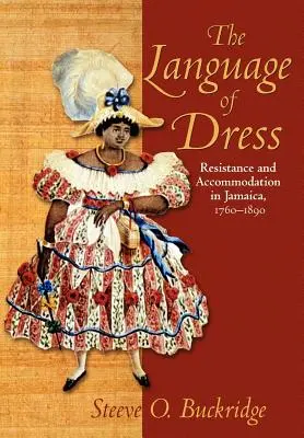 Jazyk obliekania: Oblečenie: odpor a prispôsobenie sa na Jamajke v rokoch 1750 - 1890 - The Language of Dress: Resistance and Accommodation in Jamaica 1750-1890