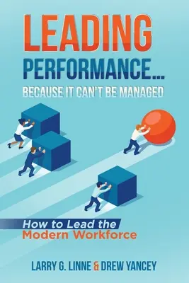Vedenie výkonnosti... Pretože sa to nedá riadiť: Ako viesť moderných zamestnancov - Leading Performance... Because It Can't Be Managed: How to Lead the Modern Workforce