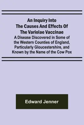 Výskum príčin a účinkov variolae vaccinae; choroba objavená v niektorých západných grófstvach Anglicka, najmä v Glouces - An Inquiry into the Causes and Effects of the Variolae Vaccinae; A Disease Discovered in Some of the Western Counties of England, Particularly Glouces