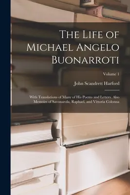 Život Michaela Angela Buonarrotiho: S prekladmi mnohých jeho básní a listov. Tiež spomienky na Savonarolu, Rafaela a Vittoriu Colonnu; - The Life of Michael Angelo Buonarroti: With Translations of Many of His Poems and Letters. Also Memoirs of Savonarola, Raphael, and Vittoria Colonna;