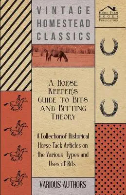 Príručka chovateľa koní o bitách a teórii bitov - zbierka historických článkov o rôznych typoch a použití bitov - A Horse Keeper's Guide to Bits and Bitting Theory - A Collection of Historical Horse Tack Articles on the Various Types and Uses of Bits