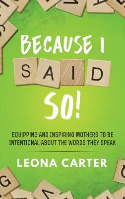 Pretože som to povedala!: Vyzbrojenie a inšpirovanie matiek, aby si uvedomovali slová, ktoré vyslovujú - Because I Said SO!: Equipping and Inspiring Mothers to be Intentional About the Words They Speak