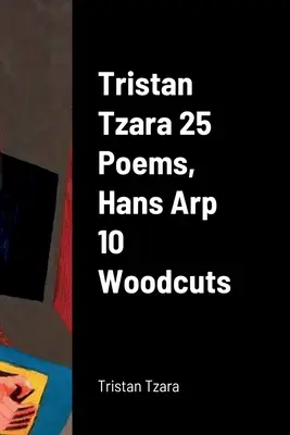 Tristan Tzara 25 básní, Hans Arp 10 drevorezov - Tristan Tzara 25 Poems, Hans Arp 10 Woodcuts