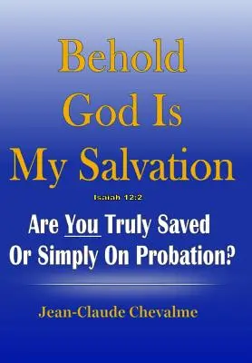 Hľa, Boh je moja spása! Izaiáš 12: 2: Si skutočne spasený alebo len v skúšobnej dobe - Behold God is My Salvation! Isaiah 12: 2: Are You Truly Saved or Simply on Probation