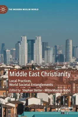 Kresťanstvo na Blízkom východe: Miestne praktiky, svetové spoločenské väzby - Middle East Christianity: Local Practices, World Societal Entanglements