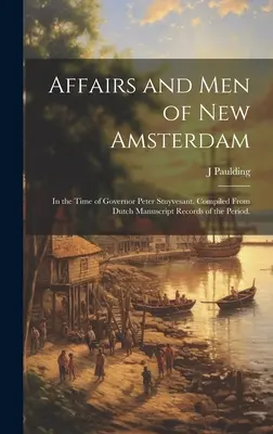 Aféry a muži z Nového Amsterdamu: V čase guvernéra Petra Stuyvesanta. Zostavené z holandských rukopisných záznamov z tohto obdobia. - Affairs and Men of New Amsterdam: In the Time of Governor Peter Stuyvesant. Compiled From Dutch Manuscript Records of the Period.
