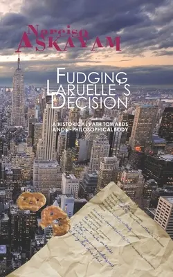 Fudging Laruelle's Decision: Fudging Laruelle's Decision: Fudging Laruelle's Decision: Historická cesta k nefilozofickému telu - Fudging Laruelle's Decision: A historical path towards a non-philosophical body