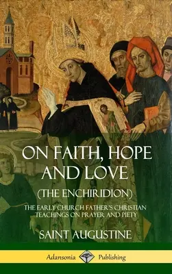 O viere, nádeji a láske (Enchiridion): Kresťanské učenie Otca ranej cirkvi o modlitbe a zbožnosti (tvrdá väzba) - On Faith, Hope and Love (The Enchiridion): The Early Church Father's Christian Teachings on Prayer and Piety (Hardcover)