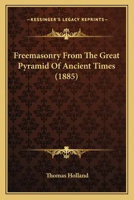 Slobodomurárstvo od Veľkej pyramídy staroveku (1885) - Freemasonry From The Great Pyramid Of Ancient Times (1885)