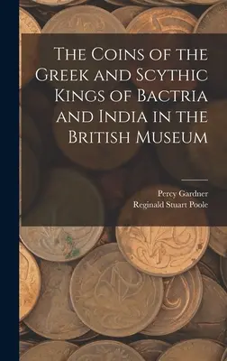 Mince gréckych a skýtskych kráľov Baktrie a Indie v Britskom múzeu - The Coins of the Greek and Scythic Kings of Bactria and India in the British Museum