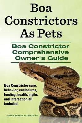 Boa Constrictors ako domáci miláčikovia. Komplexná príručka pre majiteľa boa constrictora. Starostlivosť o boa constrictor, správanie, ohrady, kŕmenie, zdravie, mýty a interakcie - Boa Constrictors as Pets. Boa Constrictor Comprehensive Owner's Guide. Boa Constrictor Care, Behavior, Enclosures, Feeding, Health, Myths and Interact