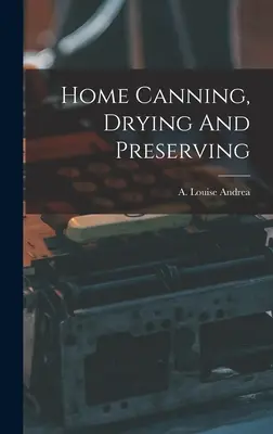 Domáce konzervovanie, sušenie a konzervovanie - Home Canning, Drying And Preserving