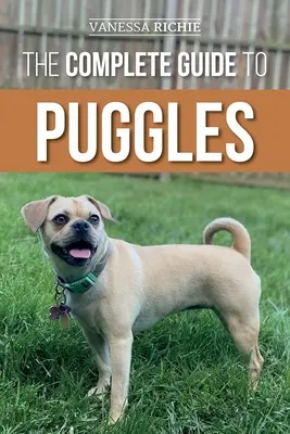 Kompletný sprievodca mopslíkmi: Príprava, výber, výcvik, kŕmenie, socializácia a láska k novému mopslíkovi - The Complete Guide to Puggles: Preparing for, Selecting, Training, Feeding, Socializing, and Loving Your New Puggle Puppy