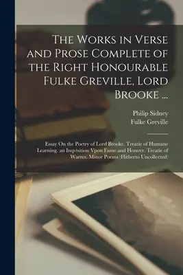The Works in Verse and Prose Complete of the Right Honourable Fulke Greville, Lord Brooke ...: Esej o poézii lorda Brookea. Treatie of Humane L - The Works in Verse and Prose Complete of the Right Honourable Fulke Greville, Lord Brooke ...: Essay On the Poetry of Lord Brooke. Treatie of Humane L