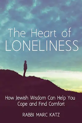 Srdce osamelosti: Ako vám židovská múdrosť môže pomôcť vyrovnať sa s osamelosťou a nájsť útechu a spoločenstvo - The Heart of Loneliness: How Jewish Wisdom Can Help You Cope and Find Comfort and Community
