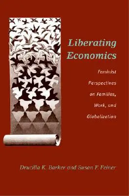 Oslobodzujúca ekonomika: Feministické perspektívy rodín, práce a globalizácie - Liberating Economics: Feminist Perspectives on Families, Work, and Globalization